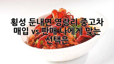 횡성 둔내면 영랑리 중고차 매입 vs 판매: 나에게 맞는 선택은?