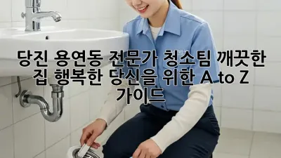 당진 용연동 전문가 청소팀: 깨끗한 집, 행복한 당신을 위한 A to Z 가이드